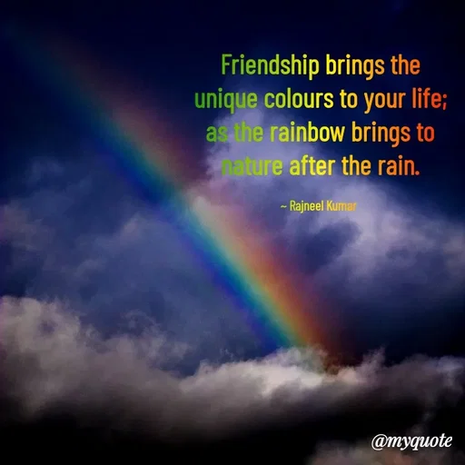Quote by Rajneel Kumar - Friendship brings the unique colours to your life; as the rainbow brings to nature after the rain.

~ Rajneel Kumar  - Made using Quotes Creator App, Post Maker App
