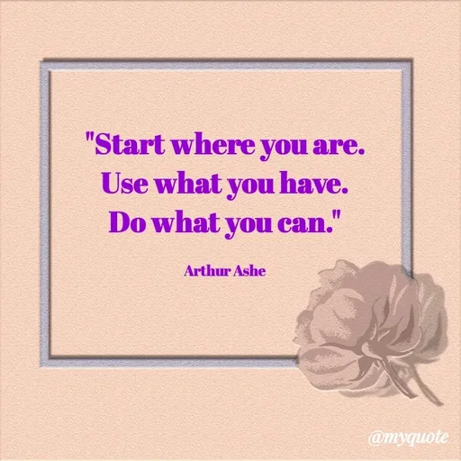 Quote by Rajneel Kumar - "Start where you are. Use what you have.  Do what you can."

Arthur Ashe - Made using Quotes Creator App, Post Maker App