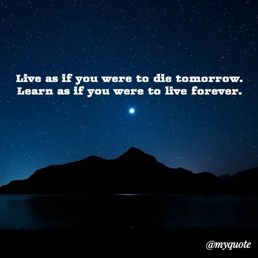 Quote by Rajneel Kumar - Live as if you were to die tomorrow. Learn as if you were to live forever. - Made using Quotes Creator App, Post Maker App
