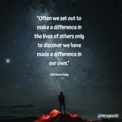Quote by Rajneel Kumar - "Often we set out to make a difference in the lives of others only to discover we have made a difference in our own."

Ellie Braun-Haley - Made using Quotes Creator App, Post Maker App