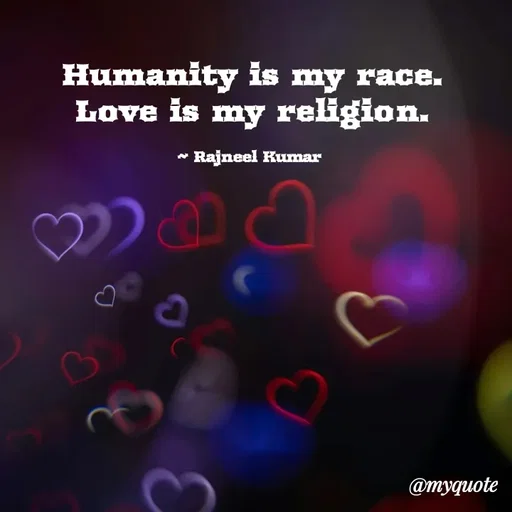 Quote by Rajneel Kumar - Humanity is my race.
Love is my religion.

~ Rajneel Kumar  - Made using Quotes Creator App, Post Maker App