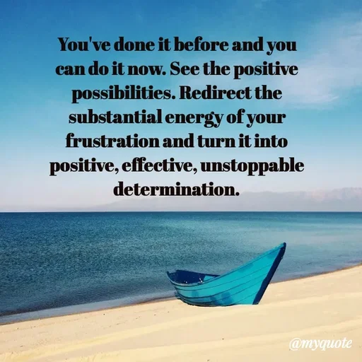 Quote by Rajneel Kumar - You've done it before and you can do it now. See the positive possibilities. Redirect the substantial energy of your frustration and turn it into positive, effective, unstoppable determination. - Made using Quotes Creator App, Post Maker App