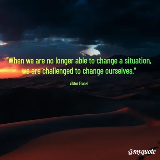Quote by Rajneel Kumar - "When we are no longer able to change a situation, we are challenged to change ourselves."

Viktor Frankl - Made using Quotes Creator App, Post Maker App
