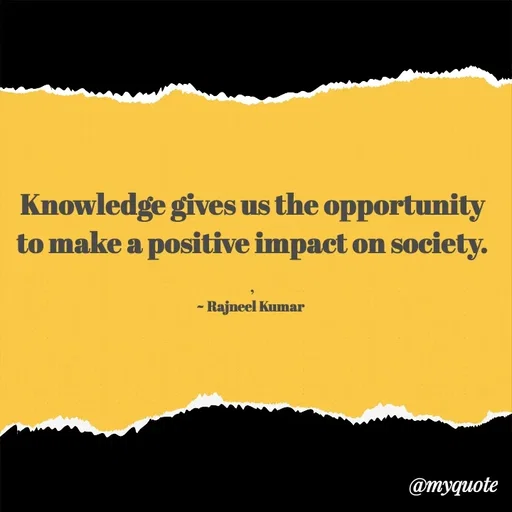 Quote by Rajneel Kumar - Knowledge gives us the opportunity to make a positive impact on society.

,
~ Rajneel Kumar  - Made using Quotes Creator App, Post Maker App