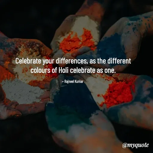 Quote by Rajneel Kumar - Celebrate your differences, as the different colours of Holi celebrate as one.

~ Rajneel Kumar  - Made using Quotes Creator App, Post Maker App