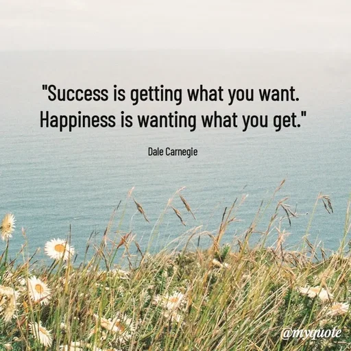 Quote by Rajneel Kumar - "Success is getting what you want. 
Happiness is wanting what you get."

Dale Carnegie - Made using Quotes Creator App, Post Maker App
