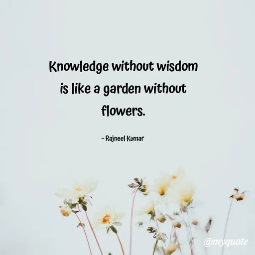 Quote by Rajneel Kumar - Knowledge without wisdom is like a garden without flowers.

~ Rajneel Kumar  - Made using Quotes Creator App, Post Maker App