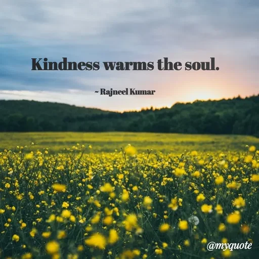 Quote by Rajneel Kumar - Kindness warms the soul.

~ Rajneel Kumar  - Made using Quotes Creator App, Post Maker App
