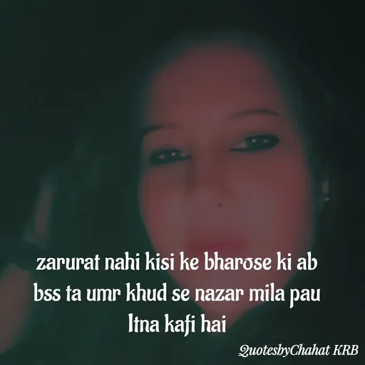 Quote by Khushbu Begani - zarurat nahi kisi ke bharose ki ab
bss ta umr khud se nazar mila pau
Itna kafi hai - Made using Quotes Creator App, Post Maker App