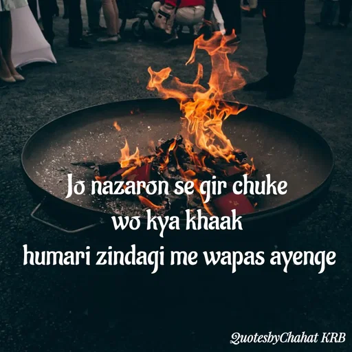 Quote by Khushbu Begani - Jo nazaron se gir chuke 
wo kya khaak 
humari zindagi me wapas ayenge - Made using Quotes Creator App, Post Maker App