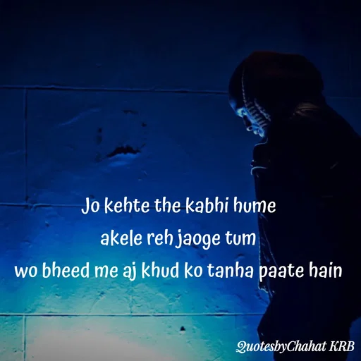 Quote by Khushbu Begani - Jo kehte the kabhi hume
akele reh jaoge tum
wo bheed me aj khud ko tanha paate hain - Made using Quotes Creator App, Post Maker App