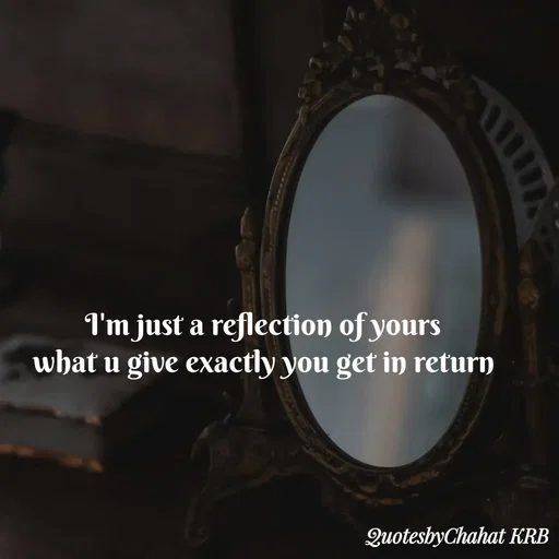 Quote by Khushbu Begani - I'm just a reflection of yours
what u give exactly you get in return - Made using Quotes Creator App, Post Maker App