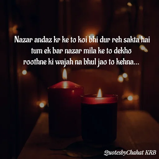 Quote by Khushbu Begani - Nazar andaz kr ke to koi bhi dur reh sakta hai
tum ek bar nazar mila ke to dekho 
roothne ki wajah na bhul jao to kehna...  - Made using Quotes Creator App, Post Maker App