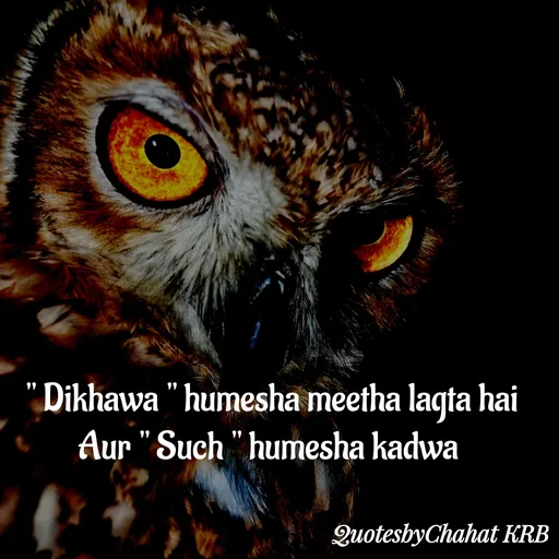 Quote by Khushbu Begani - " Dikhawa " humesha meetha lagta hai
Aur " Such " humesha kadwa  - Made using Quotes Creator App, Post Maker App