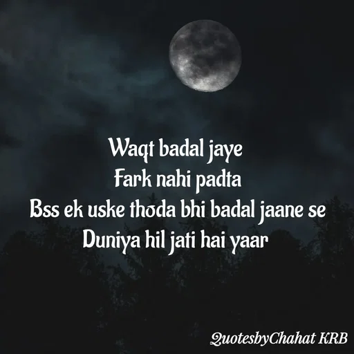 Quote by Khushbu Begani - Waqt badal jaye 
Fark nahi padta
Bss ek uske thoda bhi badal jaane se
Duniya hil jati hai yaar  - Made using Quotes Creator App, Post Maker App