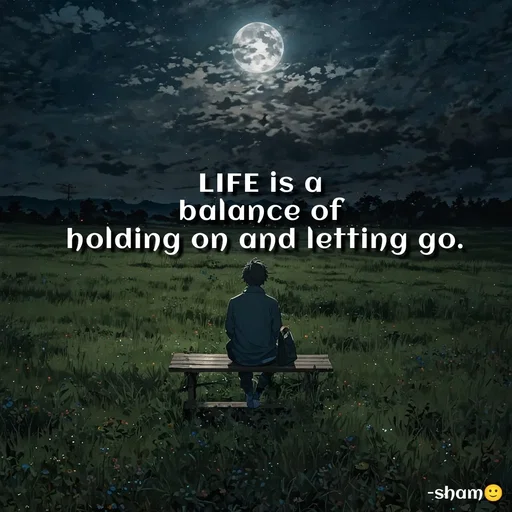 Quote by Sham....🙂✨ - LIFE is a 
balance of 
holding on and letting go. - Made using Quotes Creator App, Post Maker App