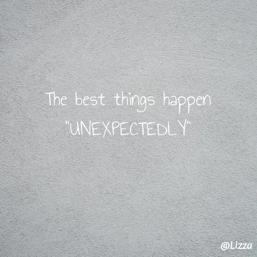 Quote by Lizza ♡ - The best things happen "UNEXPECTEDLY" - Made using Quotes Creator App, Post Maker App