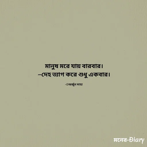 Quote by Arjun Saha - মানুষ মরে যায় বারবার।
—দেহ ত্যাগ করে শুধু একবার।

-©অর্জুন সাহা  - Made using Quotes Creator App, Post Maker App
