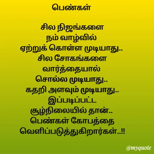Quote by Sahana Theepan - பெண்கள்

 சில நிஜங்களை
 நம் வாழ்வில் 
ஏற்றுக் கொள்ள முடியாது..
 சில சோகங்களை
 வார்த்தையால் 
சொல்ல முடியாது..
 கதறி அளவும் முடியாது..
 இப்படிப்பட்ட
 சூழ்நிலையில் தான்.. 
 பெண்கள் கோபத்தை
 வெளிப்படுத்துகிறார்கள்..!! - Made using Quotes Creator App, Post Maker App