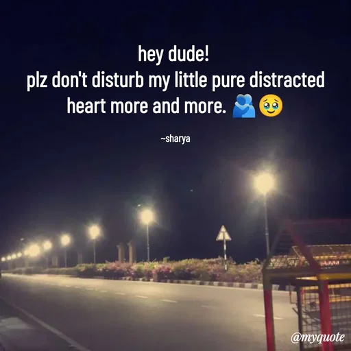 Quote by Sharya - hey dude! 
plz don't disturb my little pure distracted heart more and more. 🫂🥹

~sharya - Made using Quotes Creator App, Post Maker App
