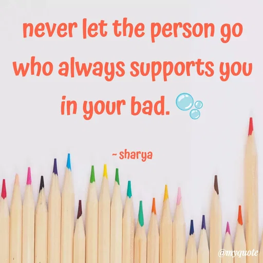 Quote by Sharya - never let the person go who always supports you in your bad. 🫧

~ sharya - Made using Quotes Creator App, Post Maker App
