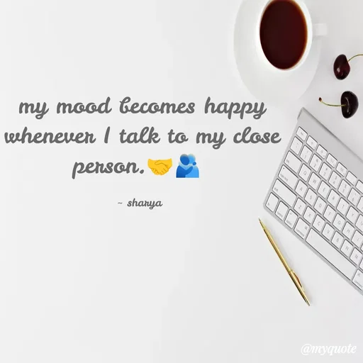 Quote by Sharya - my mood becomes happy whenever I talk to my close person.🤝🫂 

~ sharya  - Made using Quotes Creator App, Post Maker App