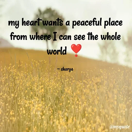 Quote by Sharya - my heart wants a peaceful place from where I can see the whole world ❣️

~ sharya - Made using Quotes Creator App, Post Maker App