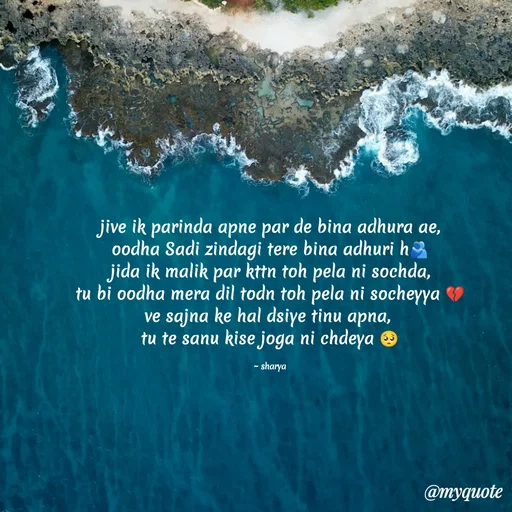 Quote by Sharya - jive ik parinda apne par de bina adhura ae,
oodha Sadi zindagi tere bina adhuri h🫂
jida ik malik par kttn toh pela ni sochda,
tu bi oodha mera dil todn toh pela ni socheyya 💔
ve sajna ke hal dsiye tinu apna, 
tu te sanu kise joga ni chdeya 🥺

~ sharya - Made using Quotes Creator App, Post Maker App