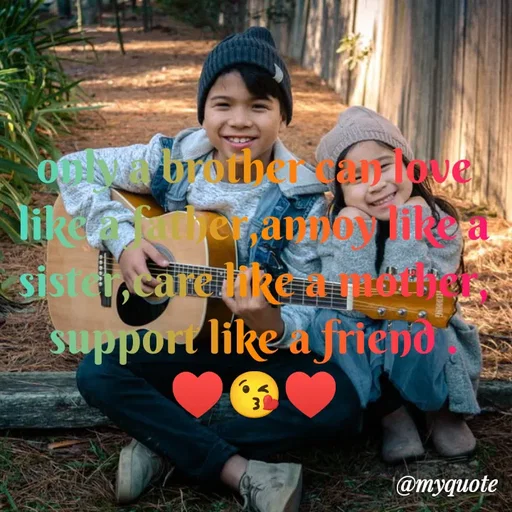 Quote by s.m - only a brother can love like a father,annoy like a sister,care like a mother, support like a friend .
♥️😘♥️ - Made using Quotes Creator App, Post Maker App