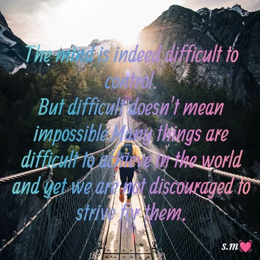 Quote by s.m - The mind is indeed difficult to control.
But difficult doesn't mean impossible.Many things are difficult to achieve in the world and yet we are not discouraged to strive for them. - Made using Quotes Creator App, Post Maker App