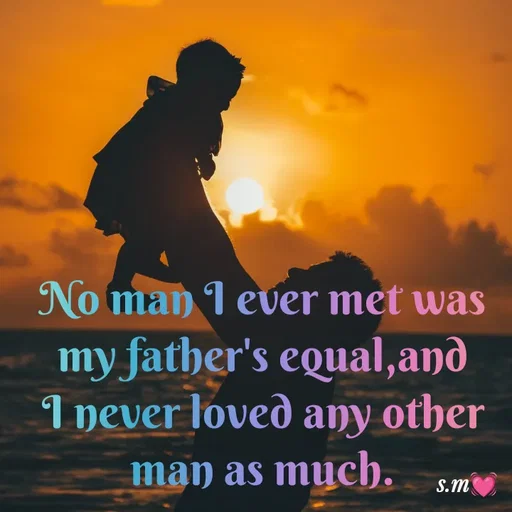 Quote by s.m - No man I ever met was my father's equal,and I never loved any other man as much. - Made using Quotes Creator App, Post Maker App