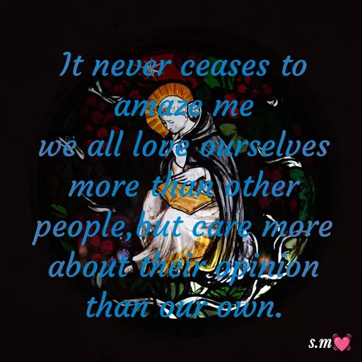 Quote by s.m - It never ceases to amaze me
we all love ourselves more than other people,but care more about their opinion than our own. - Made using Quotes Creator App, Post Maker App