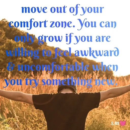 Quote by s.m - move out of your comfort zone. You can only grow if you are willing to feel awkward & uncomfortable when you try something new.  - Made using Quotes Creator App, Post Maker App