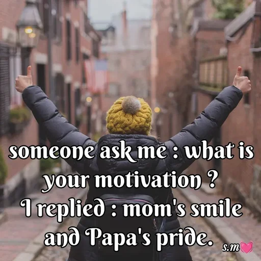 Quote by s.m - someone ask me : what is your motivation ?
I replied : mom's smile and Papa's pride.  - Made using Quotes Creator App, Post Maker App