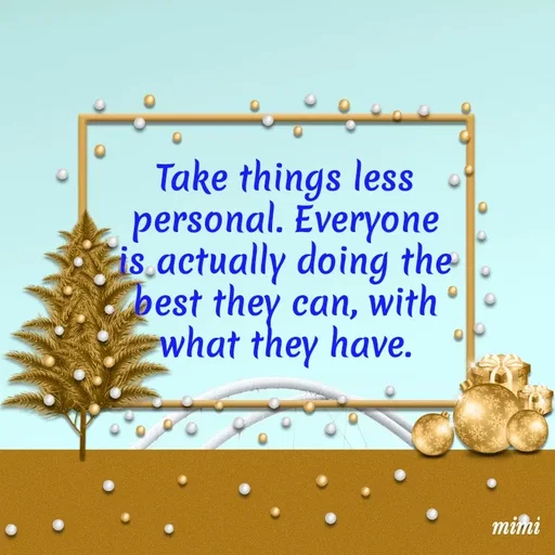 Quote by Mimi Mens - Take things less 
personal. Everyone 
is actually doing the 
best they can, with 
what they have.  - Made using Quotes Creator App, Post Maker App