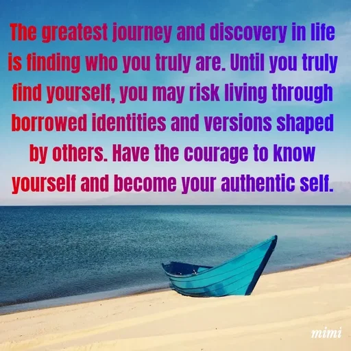 Quote by Mimi Mens - The greatest journey and discovery in life is finding who you truly are. Until you truly find yourself, you may risk living through borrowed identities and versions shaped by others. Have the courage to know yourself and become your authentic self. - Made using Quotes Creator App, Post Maker App