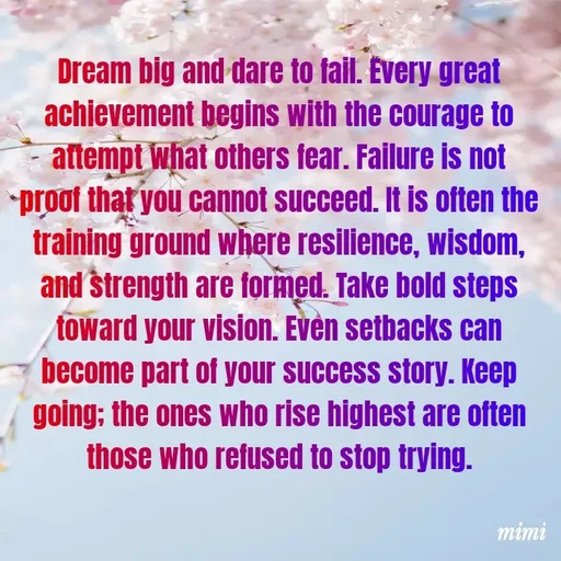 Quote by Mimi Mens - Dream big and dare to fail. Every great achievement begins with the courage to attempt what others fear. Failure is not proof that you cannot succeed. It is often the training ground where resilience, wisdom, and strength are formed. Take bold steps toward your vision. Even setbacks can become part of your success story. Keep going; the ones who rise highest are often those who refused to stop trying. - Made using Quotes Creator App, Post Maker App