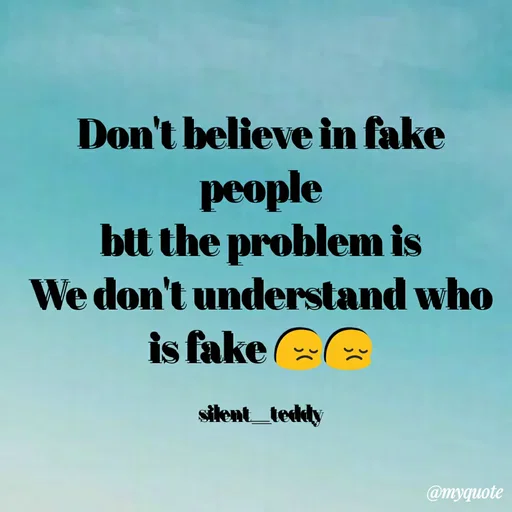 Quote by silent girl - Don't believe in fake people
btt the problem is
We don't understand who is fake 😔😔

silent__teddy - Made using Quotes Creator App, Post Maker App