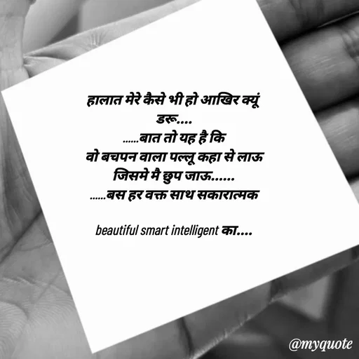 Quote by jgm world - हालात मेरे कैसे भी हो आखिर क्यूं 
डरू....
......बात तो यह है कि
वो बचपन वाला पल्लू कहा से लाऊ
जिसमे मै छुप जाऊ......
 ......बस हर वक्त साथ सकारात्मक 

beautiful smart intelligent का.... - Made using Quotes Creator App, Post Maker App