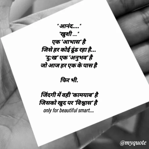 Quote by jgm world - 
" आनंद...."
"खुशी ...."
एक "आभास" है
जिसे हर कोई ढूंढ रहा है...
"दु:ख" एक "अनुभव" है
जो आज हर एक के पास है

 फिर भी.

 जिंदगी में वही "कामयाब" है
जिसको खुद पर "विश्वास" है 
only for beautiful smart....
 - Made using Quotes Creator App, Post Maker App