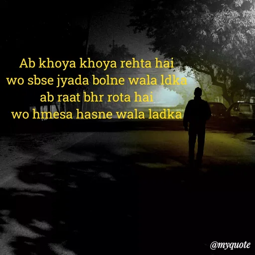 Quote by Ek Ajnabi - Ab khoya khoya rehta hai
wo sbse jyada bolne wala ldka
ab raat bhr rota hai
wo hmesa hasne wala ladka - Made using Quotes Creator App, Post Maker App