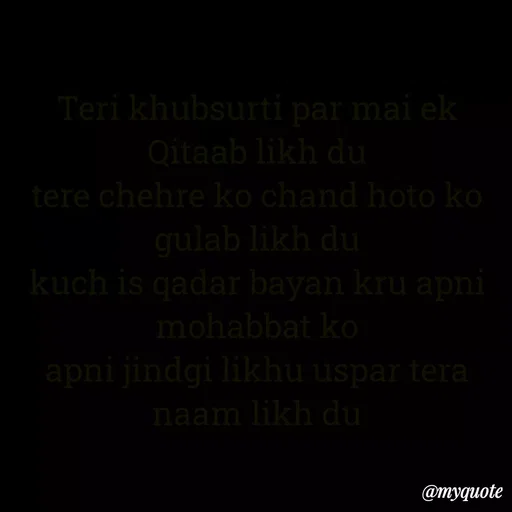 Quote by Ek Ajnabi - Teri khubsurti par mai ek Qitaab likh du
tere chehre ko chand hoto ko gulab likh du
kuch is qadar bayan kru apni mohabbat ko
apni jindgi likhu uspar tera naam likh du - Made using Quotes Creator App, Post Maker App