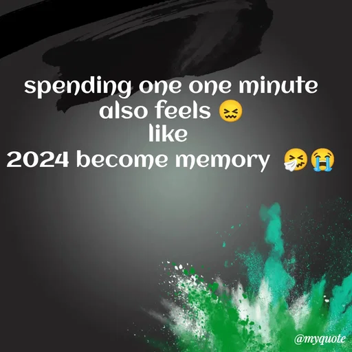 Quote by Sanjana - spending one one minute also feels 😖
like 
2024 become memory  🤧😭 - Made using Quotes Creator App, Post Maker App