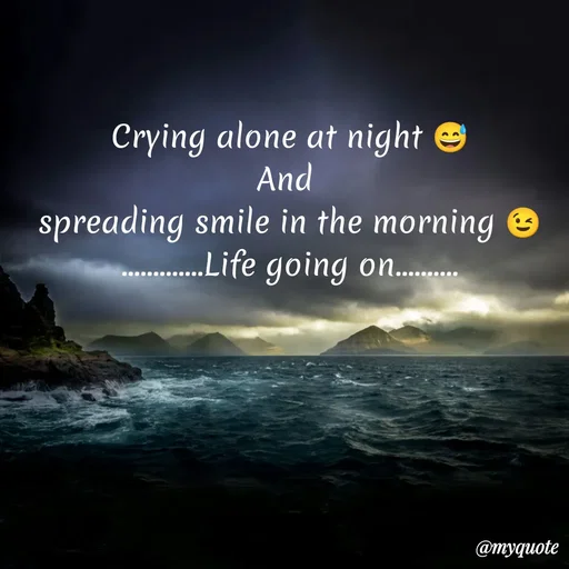 Quote by Sanjana - Crying alone at night 😅
And 
spreading smile in the morning 😉
.............Life going on..........
 - Made using Quotes Creator App, Post Maker App