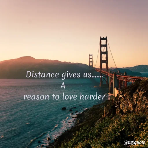 Quote by Sanjana - Distance gives us.......
A 
 reason to love harder  - Made using Quotes Creator App, Post Maker App
