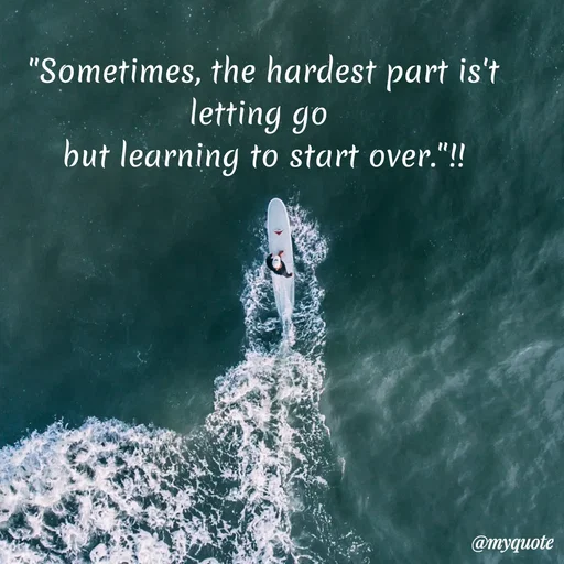 Quote by Sanjana - "Sometimes, the hardest part is't  letting go 
but learning to start over."!! - Made using Quotes Creator App, Post Maker App