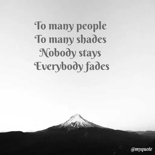 Quote by Sanjana - To many people 
To many shades 
Nobody stays 
Everybody fades - Made using Quotes Creator App, Post Maker App