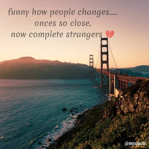 Quote by Sanjana - funny how people changes.....
onces so close,
now complete strangers 💔 - Made using Quotes Creator App, Post Maker App