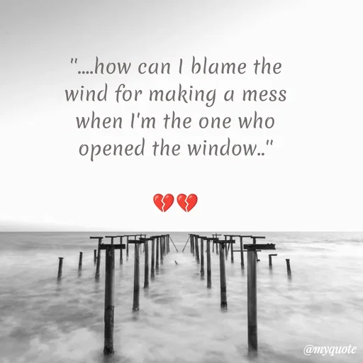 Quote by Sanjana - ''....how can I blame the
wind for making a mess
when I'm the one who
opened the window..''

💔💔 - Made using Quotes Creator App, Post Maker App