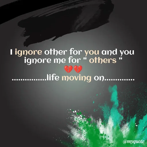 Quote by Sanjana - I ignore other for you and you 
ignore me for " others "
💔💔
................life moving on.............. - Made using Quotes Creator App, Post Maker App
